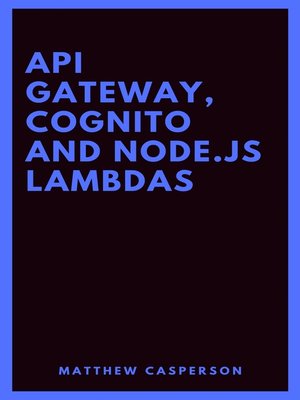 cover image of API Gateway, Cognito and Node.js Lambdas